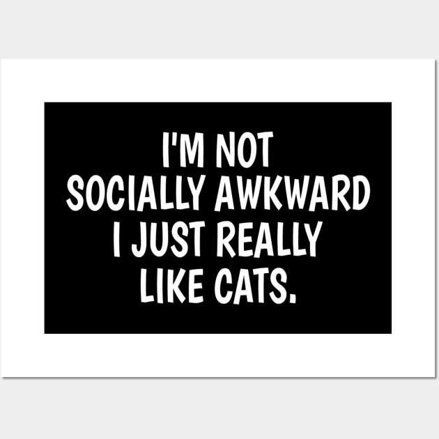 I'm Not Socially Awkward I Just Really Like Cats Wall Art by nedroma1999